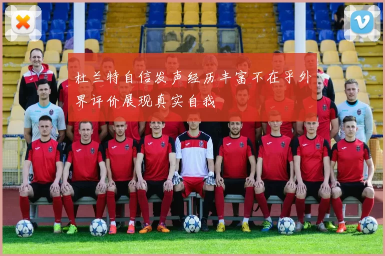 杜兰特自信发声经历丰富不在乎外界评价展现真实自我